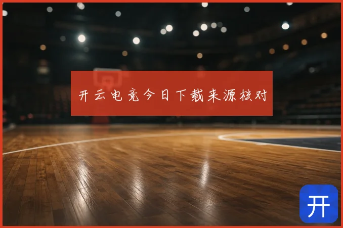 开云电竞今日下载来源核对