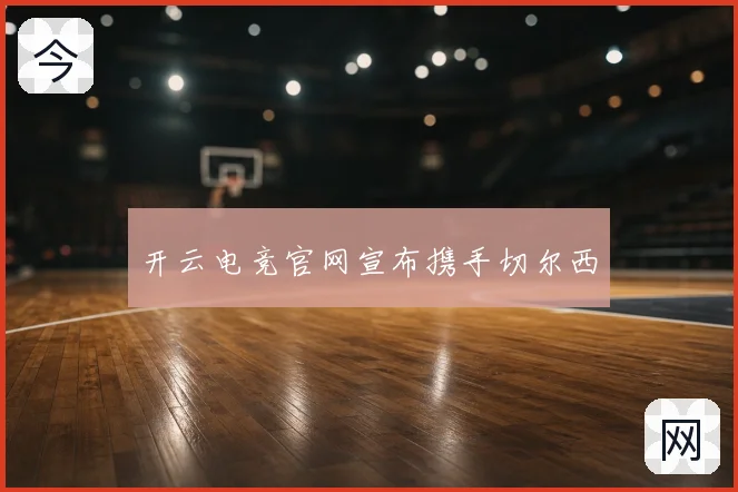 开云电竞官网宣布携手切尔西