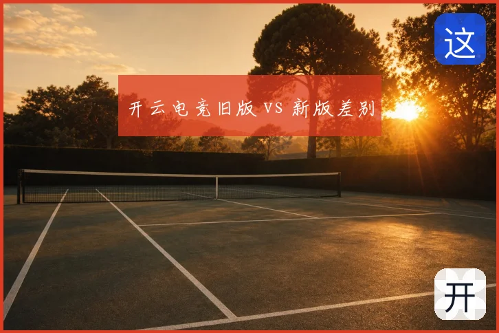 开云电竞旧版 vs 新版差别