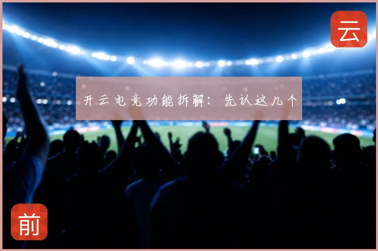 开云电竞功能拆解:先认这几个