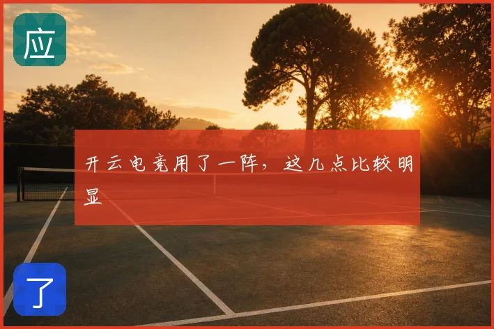 开云电竞用了一阵，这几点比较明显