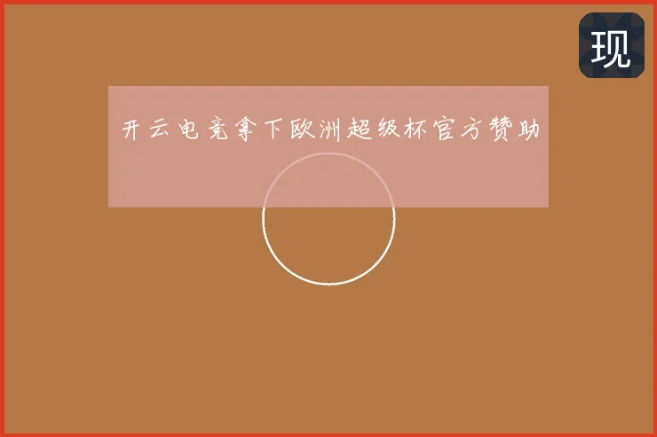 开云电竞拿下欧洲超级杯官方赞助