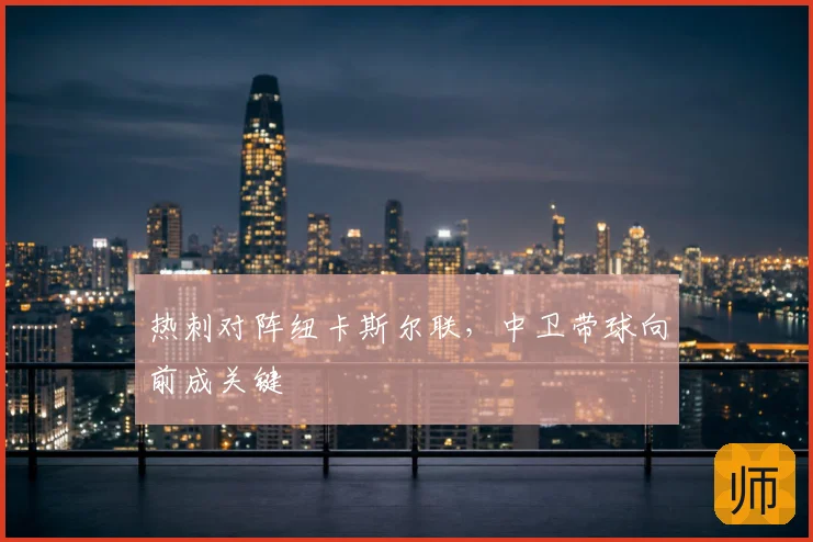 热刺对阵纽卡斯尔联,中卫带球向前成关键