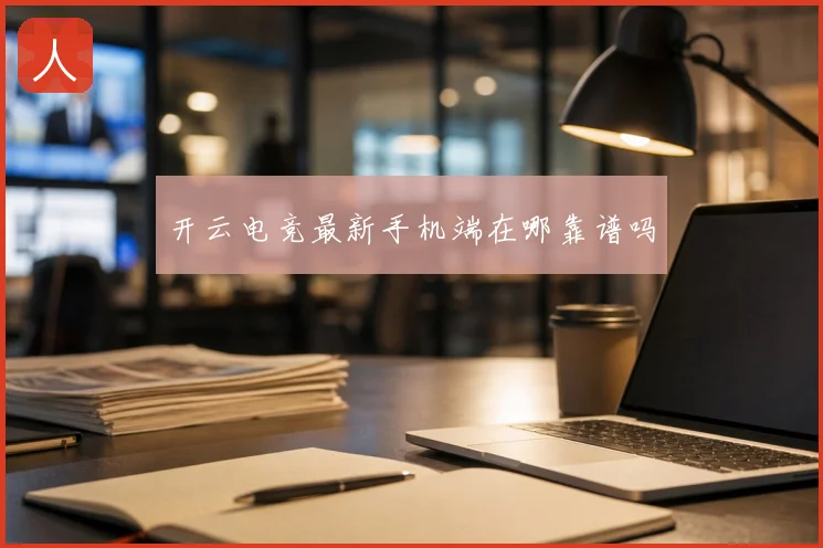 开云电竞最新手机端在哪靠谱吗