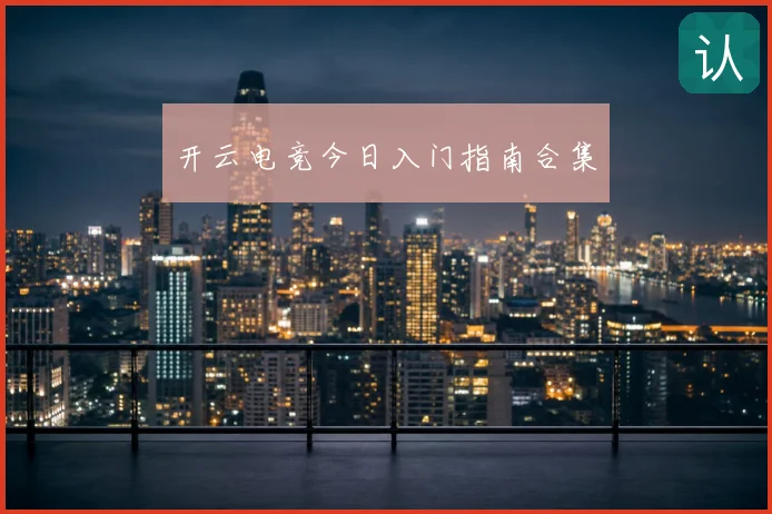 开云电竞今日入门指南合集